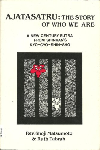 Ajatasatru: The Story of Who We Are : A New Century of Sutra from Shinrans Kyo-Gyo-Shin-Sho