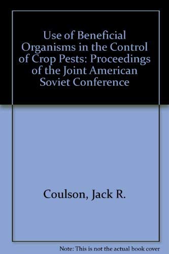 Use of Beneficial Organisms in the Control of Crop Pests: Proceedings of the Joint American Soviet Conference
Use of Beneficial Organisms in the Control of Crop Pests: Proceedings of the Joint American Soviet Conference