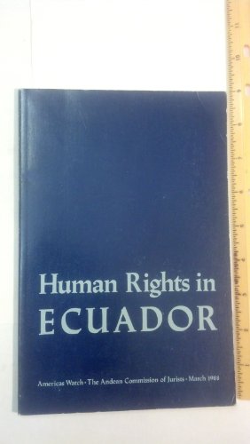 Human Rights in Ecuador, Americas Watch and the Andean Commission of Jurists, March 1988 + Ecuado...