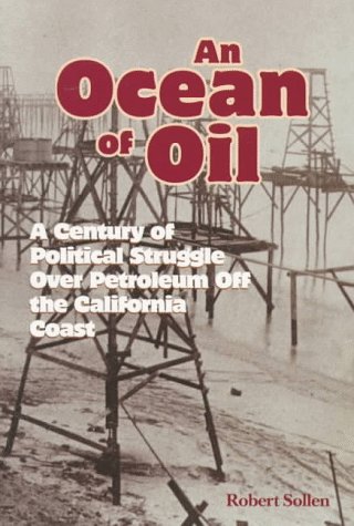 An Ocean of Oil: A Century of Political Struggle Over Petroleum Off the California Coast
An Ocean of Oil: A Century of Political Struggle Over Petroleum Off the California Coast