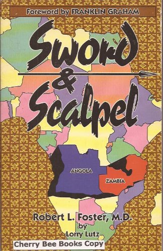 Sword & Scalpel: Robert L Foster MD A Surgeon's Story of Faith and Courage