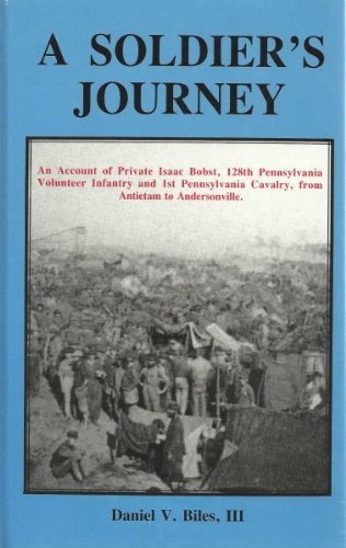 A Soldier's Journey: An Account of Private Isaac Bobst, 128th Pennsylvania Volunteer Infantry and...