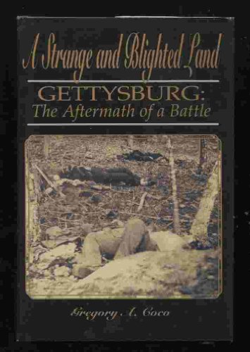 A Strange and Blighted Land: Gettysburg, The Aftermath of a Battle
