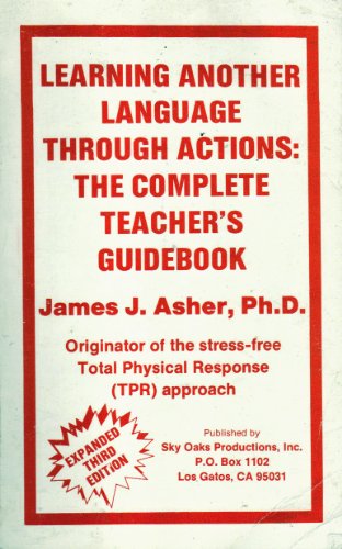 Learning Another Language Through Actionas: The Complete Teacher's Guidebook - James J. Asher, Ph...