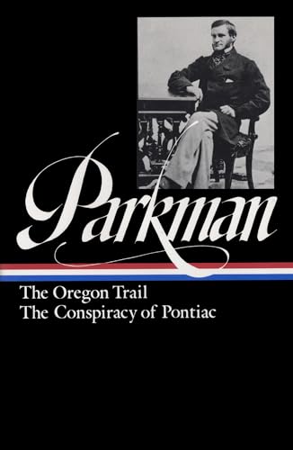 Francis Parkman: The Oregon Trail / The Conspiracy Of Pontiac (The Library Of America)