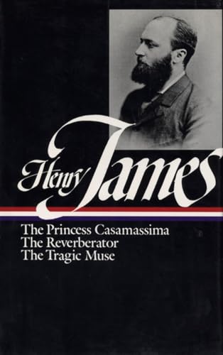 Henry James : Novels 1886-1890: The Princess Casamassima, The Reverberator, The Tragic Muse (Libr...