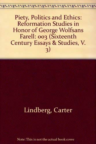 Piety, Politics and Ethics: Reformation Studies in Honor of George Wolfsans Farell (Sixteenth Century Essays & Studies, V. 3)
Piety, Politics and Ethics: Reformation Studies in Honor of George Wolfsans Farell (Sixteenth Century Essays & Studies, V. 3)