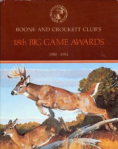 Boone and Crockett Club's 18th Big Game Awards, 1980-1982 (BOONE AND CROCKETT CLUB'S BIG GAME AWA...