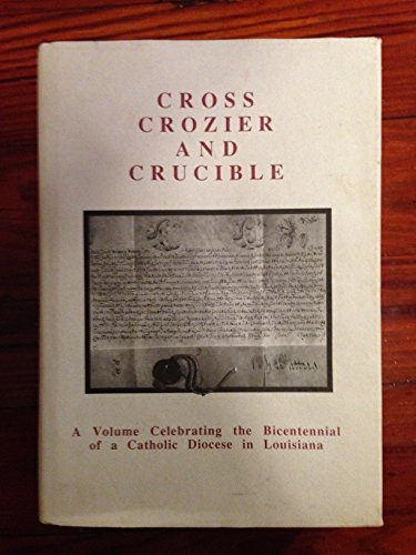 Cross, crozier, and crucible: A volume celebrating the bicentennial of a Catholic Diocese in Louisiana