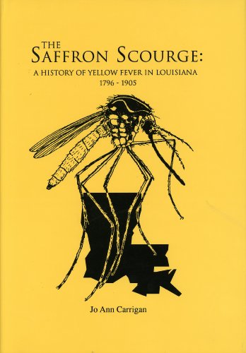 Saffron Scourge: A History of Yellow Fever in Louisiana 1796-1905