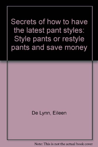 Secrets of How to Have the Latest Pant Styles: Style Pants or Restyle Pants and Save Money