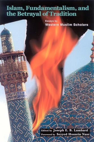 Islam, Fundamentalism, and the Betrayal of Tradition: Essays by Western Muslim Scholars (Perennial Philosophy)
Islam, Fundamentalism, and the Betrayal of Tradition: Essays by Western Muslim Scholars (Perennial Philosophy)