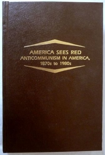 America Sees Red: Anti-Communism in America, 1870s to 1980s (Guides to Historical Issues)