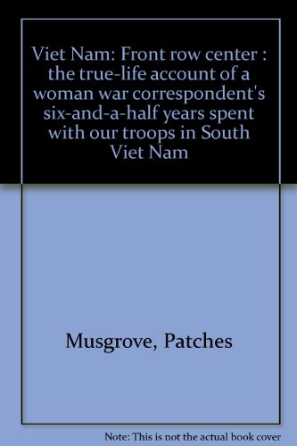 Viet Nam: Front Row Center the True-Life Account of a Woman War Correspondent's Six-And-A-Half Ye...
