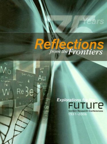 Reflections from the Frontiers, Explorations for the Future: Gordon Research Conferences, 1931-2006
Reflections from the Frontiers, Explorations for the Future: Gordon Research Conferences, 1931-2006