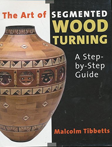 The Art of Segmented Wood Turning: A Step-By-Step Guide (Paperback)