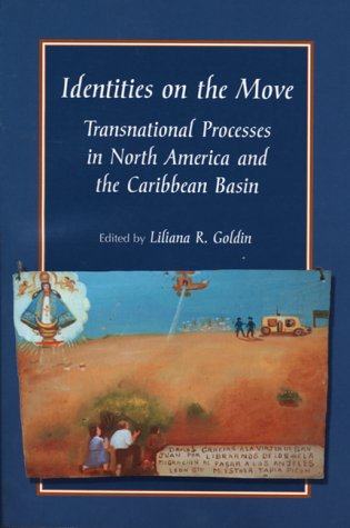 IDENTITIES ON THE MOVE, TRANSNATIONAL PROCESSES IN NORTH AMERICA AND THE CARIBBEAN BASIN
