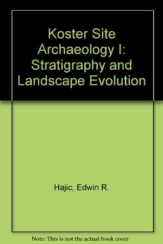 Koster Site Archaeology I: Stratigraphy and Landscape Evolution (Center for American Archeology s...