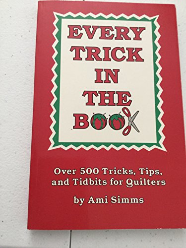 Every Trick In the Book: Over 500 Tricks, Tips, and Tidbids for Quilters