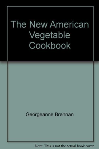 The New American Vegetable Cookbook - the definitive guide to America's exotic & traditional vege...