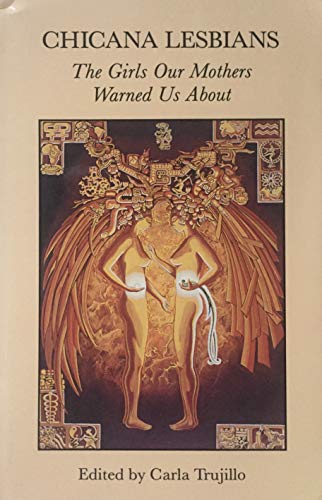 Chicana Lesbians: The Girls Our Mothers Warned Us About