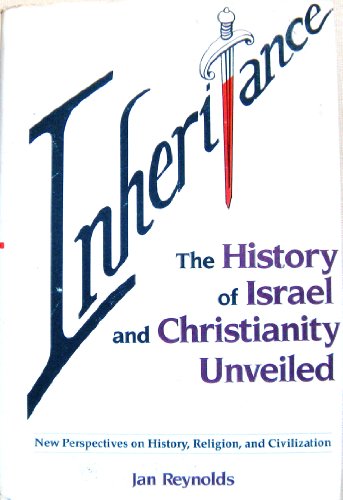 INHERITANCE: The History of Israel and Christianity Unveiled/New Perspectives on History, Religio...