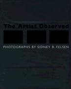 The Artist Observed : Photographs By Sidney B. Felsen