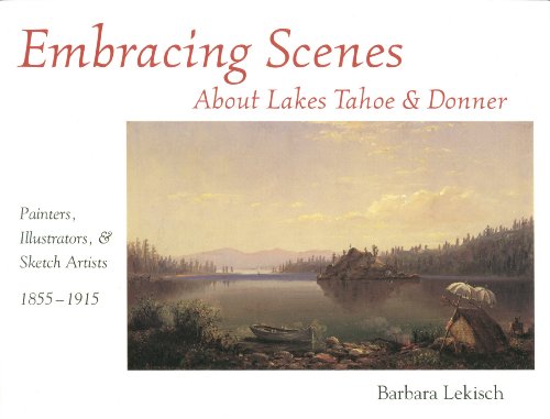 Embracing Scenes About Lakes Tahoe and Donner: Painters, Illustrators, & Sketch Artists, 1855-1915