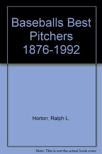 Baseballs Best Pitchers 1876-1992