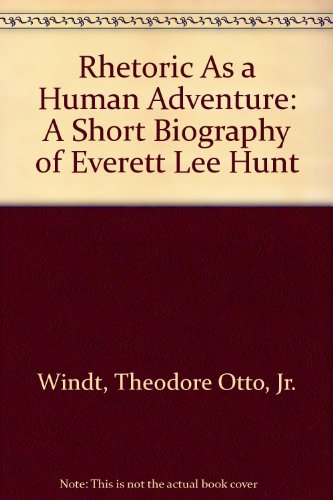 Rhetoric as a Human Adventure: A Short Biography of Everett Lee Hunt.