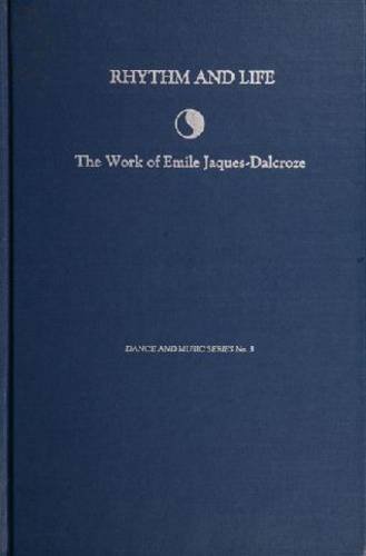 Rhythm and Life: The Work of Emile Jaques-Dalcroze (Dance and Music Series No. 3)