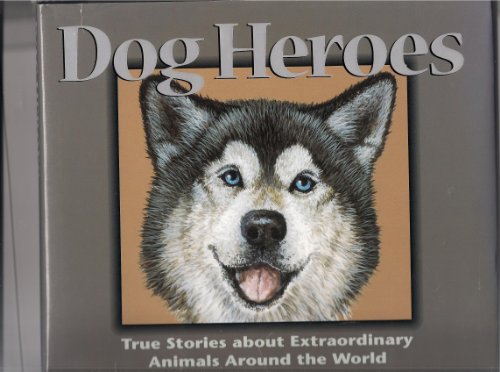 Dog Heroes: True Stories About Extraordinary Animals Around the World