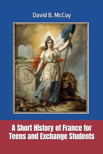 A Short History of France for Teens and Exchange Students (France Related Book Series)