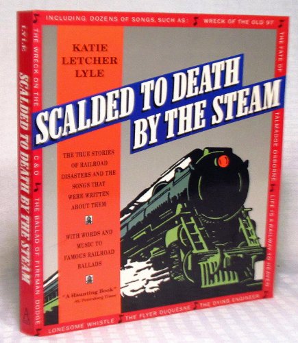 Scalded to Death by the Steam: Authentic Stories of Railroad Disasters and the Ballads