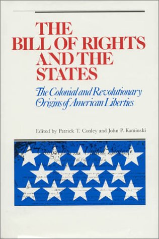 The Bill of Rights and the States: The Colonial and Revolutionary Origins of American Liberties