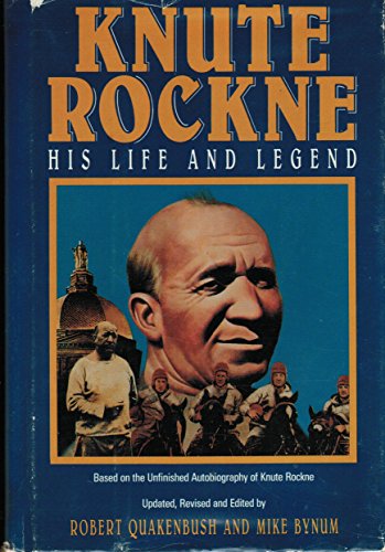 Knute Rockne: His Life and Legend Based on the Unfinished Autobiography of Knute Rockne