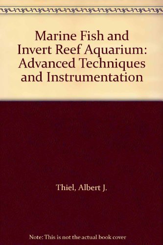 The Marine Fish and Invert Reef Aquarium: Advanced Techniques and Instrumentation