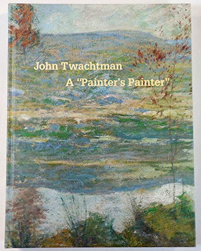 John Twachtman (1853-1902): A "Painter's Painter"