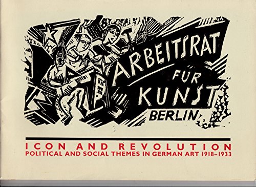 ICON AND REVOLUTION: POLITICAL AND SOCIAL THEMES IN GERMAN ART 1918Ð1933