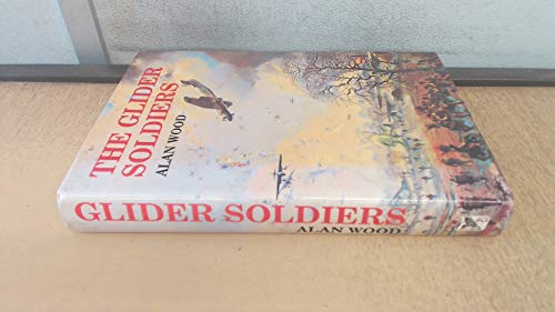 THE GLIDER SOLDIERS: A History of British Military Glider Forces.