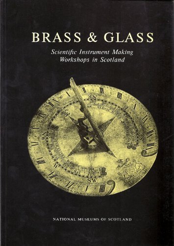 Brass & Glass: Scientific Instrument Making Workshops In Scotland As Illustrated By Instruments F...