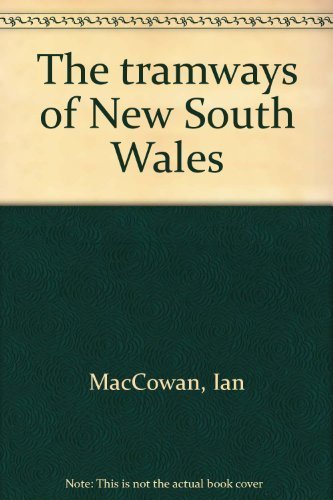 The Tramways of New South Wales. A Pictorial and Detailed History of the Horse, Steam, Cable and ...