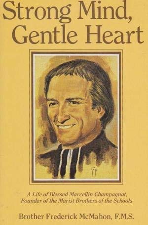 Strong Mind, Gentle Heart: A Life of Joseph Benedict Marcellin Champagnat (1789-1840), Founder of...