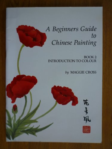 A Beginners Guide to Chinese Painting ; Book 2. Introduction to Colour