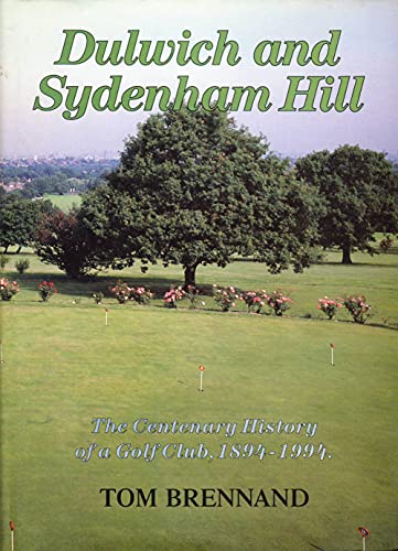 Dulwich and Sydenham Hill: The Centenary History of a Golf Club, 1894-1994