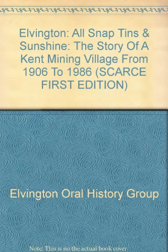 Elvington: All Snap Tins & Sunshine: The Story Of A Kent Mining Village From 1906 To 1986 (SCARCE...