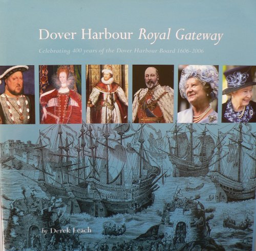 Dover Harbour, Royal Gateway: Celebrating 400 Years Of The Dover Harbour Board 1606-2006 (FINE CO...