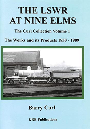 The LSWR At Nine Elms: The Curl Collection Volume 1 - The Works And Its Products 1830-1909