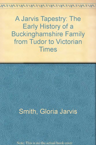 A Jarvis Tapestry The Early History of a Buckinghamshire Family from Tudor to Victorian Times