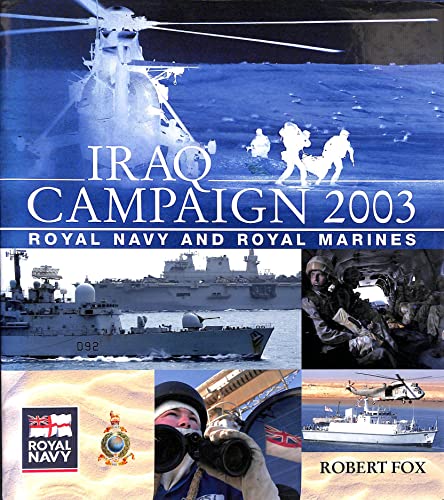 Iraq Campaign 2003: Royal Navy And Royal Marines (SCARCE FIRST EDITION, FIRST PRINTING SIGNED BY ...